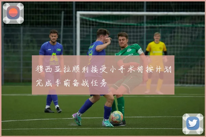 穆西亚拉顺利接受小手术将按计划完成季前备战任务