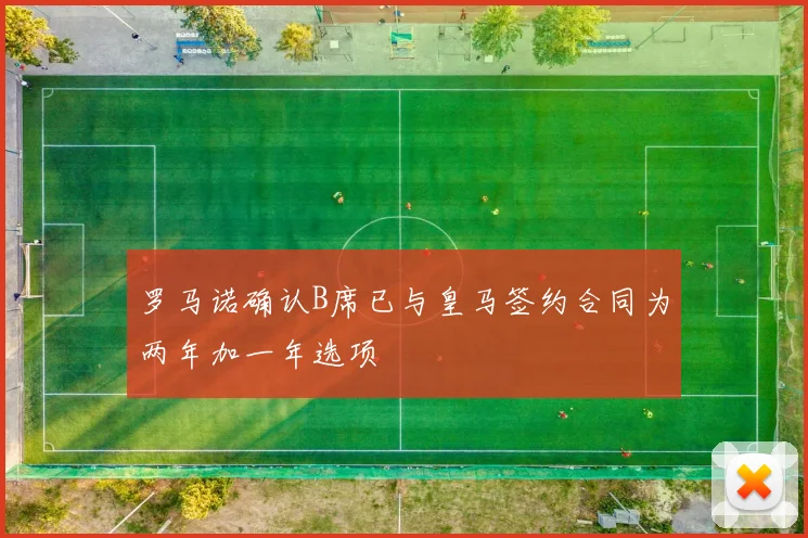 罗马诺确认B席已与皇马签约合同为两年加一年选项