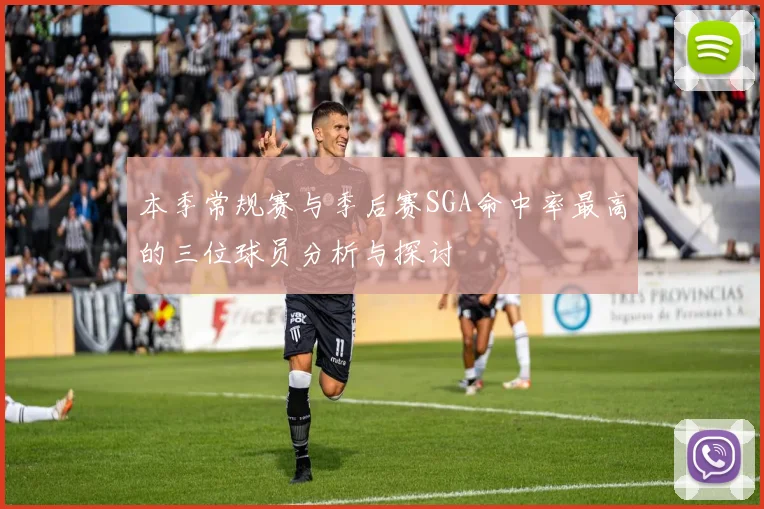 本季常规赛与季后赛SGA命中率最高的三位球员分析与探讨